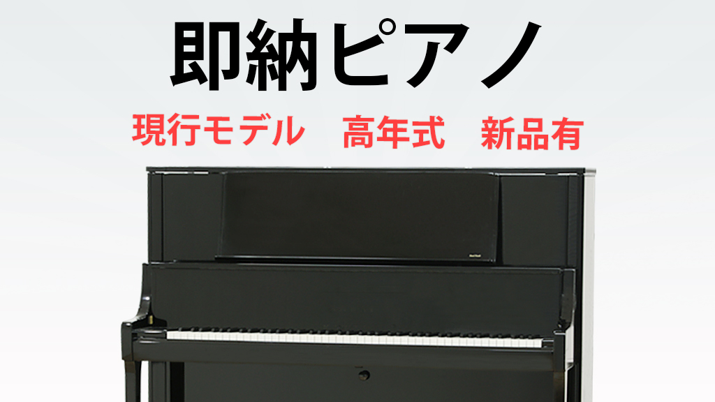 即納ピアノフェア　現行モデル・高年式・新品有